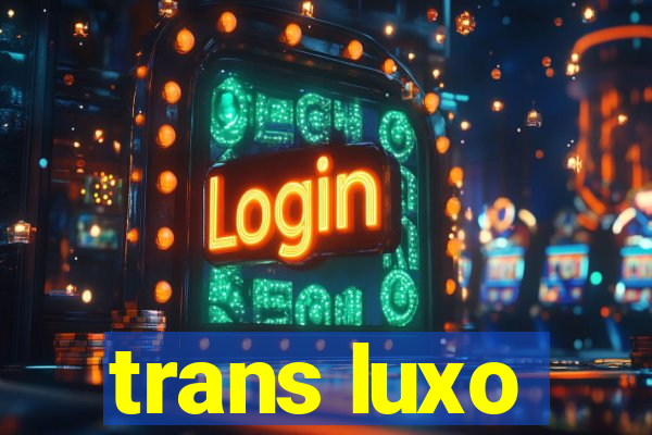 trans luxo